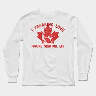 I Freaking Love Figure Skating, Eh! Long Sleeve T-Shirt